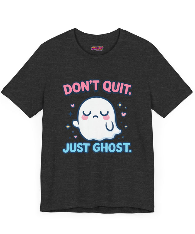 Don’t Quit Just Ghost T-Shirt