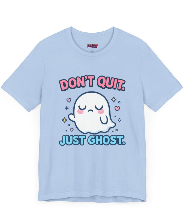 Don’t Quit Just Ghost T-Shirt