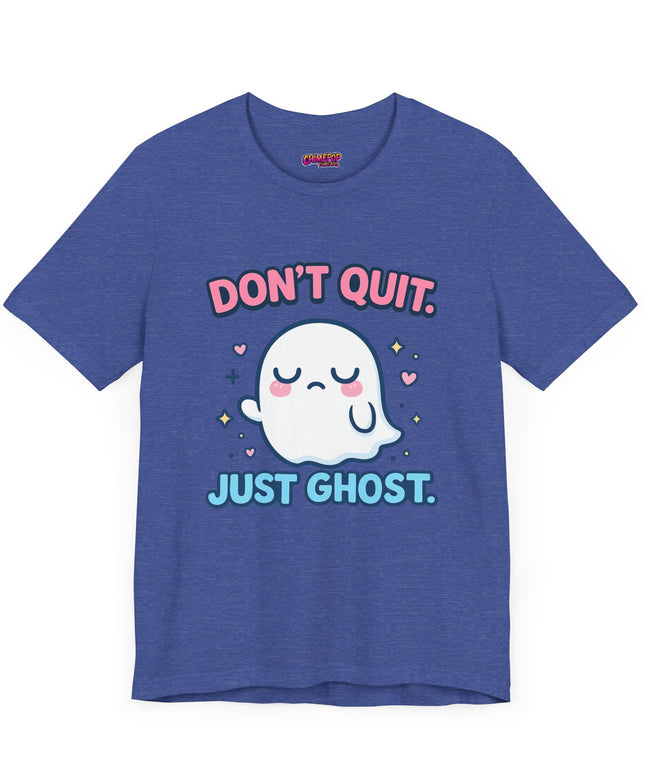 Don’t Quit Just Ghost T-Shirt