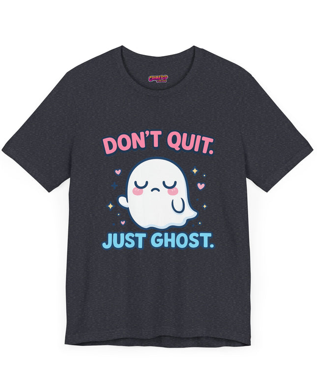 Don’t Quit Just Ghost T-Shirt