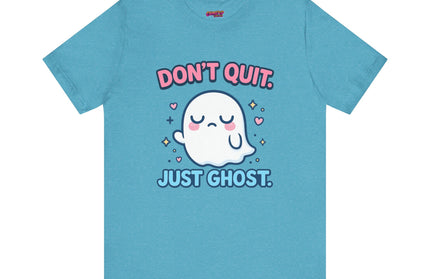 Don’t Quit Just Ghost T-Shirt