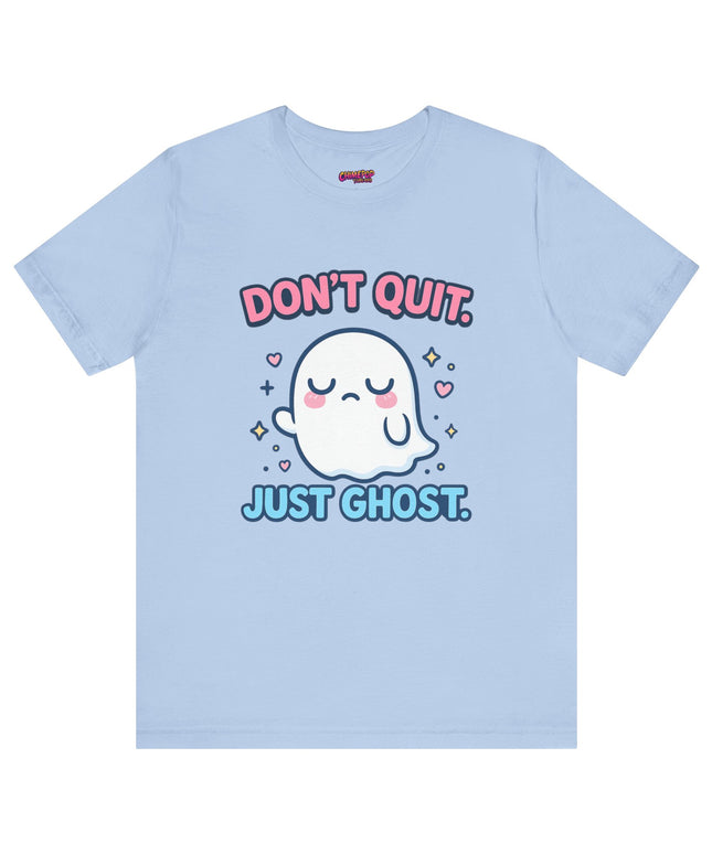 Don’t Quit Just Ghost T-Shirt