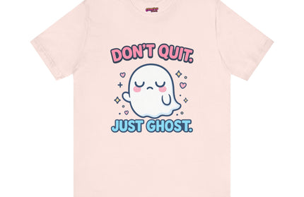 Don’t Quit Just Ghost T-Shirt
