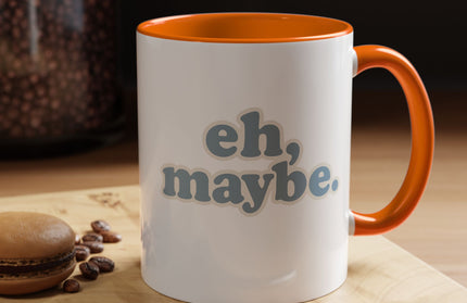 EH, MAYBE FUNNY COFFEE MUG