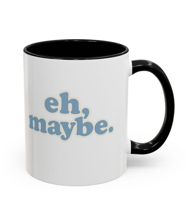 EH, MAYBE FUNNY COFFEE MUG