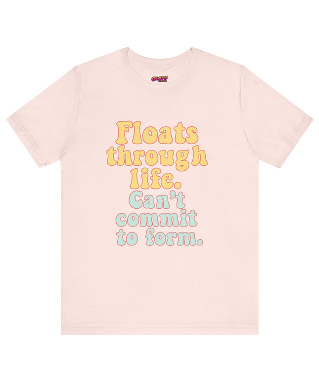 FLOATS THROUGH LIFE STATEMENT SHIRT