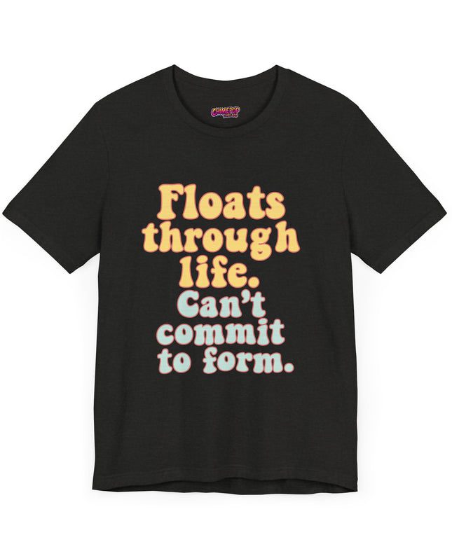 FLOATS THROUGH LIFE STATEMENT SHIRT