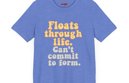 FLOATS THROUGH LIFE STATEMENT SHIRT