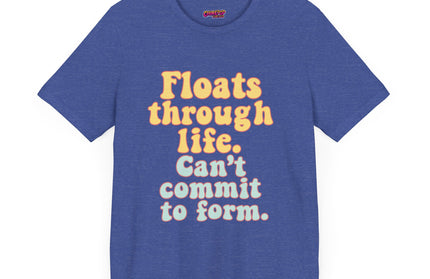 FLOATS THROUGH LIFE STATEMENT SHIRT