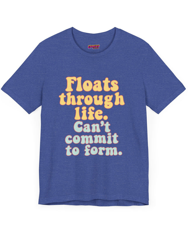 FLOATS THROUGH LIFE STATEMENT SHIRT