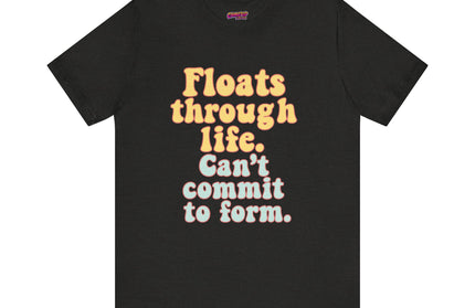 FLOATS THROUGH LIFE STATEMENT SHIRT