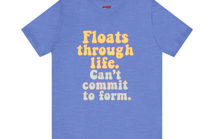 FLOATS THROUGH LIFE STATEMENT SHIRT