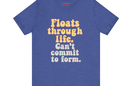 FLOATS THROUGH LIFE STATEMENT SHIRT