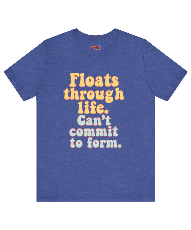 FLOATS THROUGH LIFE STATEMENT SHIRT