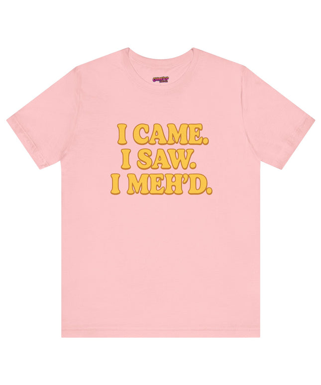I Came. I Saw. I Meh’d T-Shirt