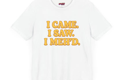 I Came. I Saw. I Meh’d T-Shirt