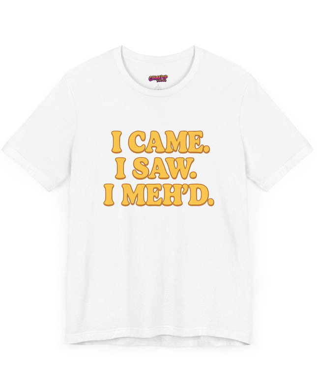 I Came. I Saw. I Meh’d T-Shirt