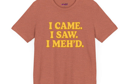 I Came. I Saw. I Meh’d T-Shirt