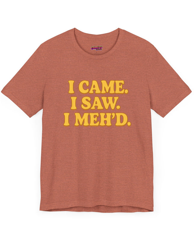 I Came. I Saw. I Meh’d T-Shirt