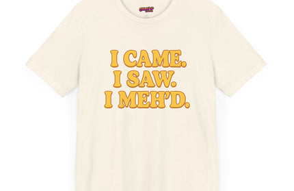I Came. I Saw. I Meh’d T-Shirt