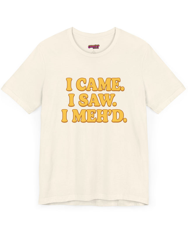 I Came. I Saw. I Meh’d T-Shirt