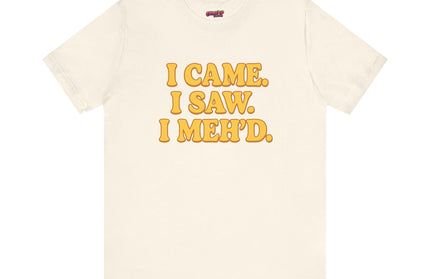 I Came. I Saw. I Meh’d T-Shirt