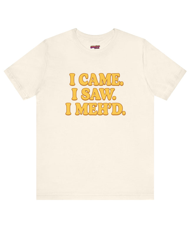 I Came. I Saw. I Meh’d T-Shirt