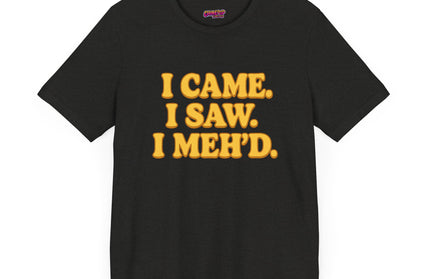 I Came. I Saw. I Meh’d T-Shirt