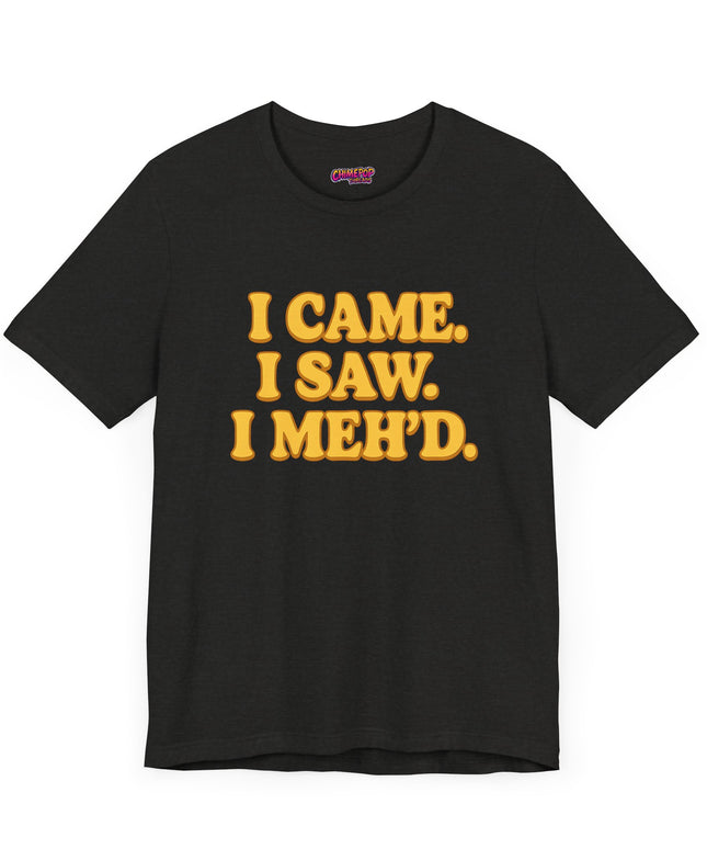 I Came. I Saw. I Meh’d T-Shirt
