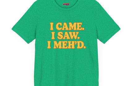 I Came. I Saw. I Meh’d T-Shirt