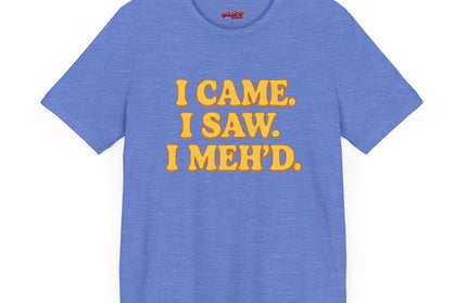I Came. I Saw. I Meh’d T-Shirt