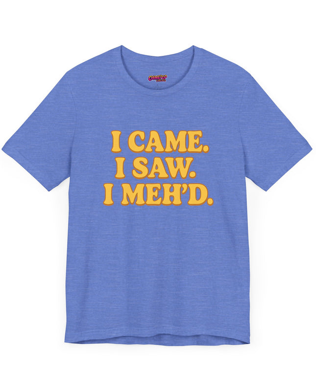 I Came. I Saw. I Meh’d T-Shirt
