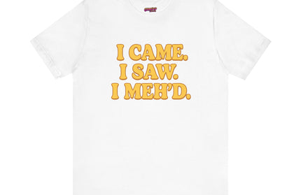I Came. I Saw. I Meh’d T-Shirt