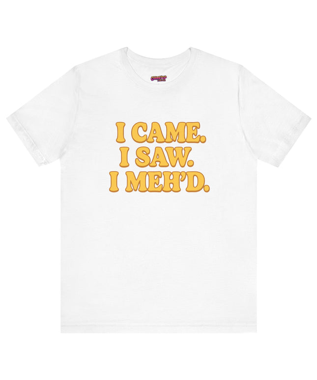 I Came. I Saw. I Meh’d T-Shirt