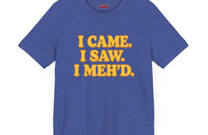 I Came. I Saw. I Meh’d T-Shirt