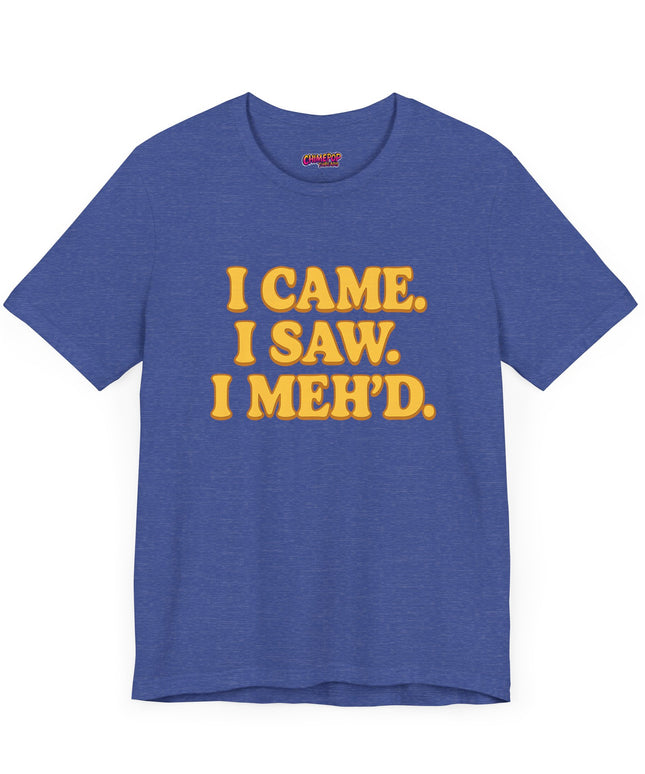 I Came. I Saw. I Meh’d T-Shirt