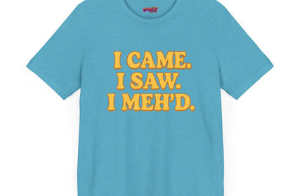 I Came. I Saw. I Meh’d T-Shirt