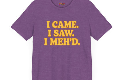 I Came. I Saw. I Meh’d T-Shirt