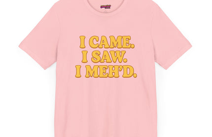 I Came. I Saw. I Meh’d T-Shirt