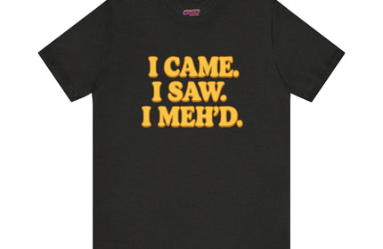 I Came. I Saw. I Meh’d T-Shirt