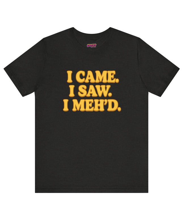 I Came. I Saw. I Meh’d T-Shirt
