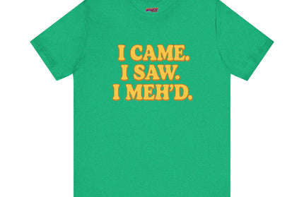 I Came. I Saw. I Meh’d T-Shirt