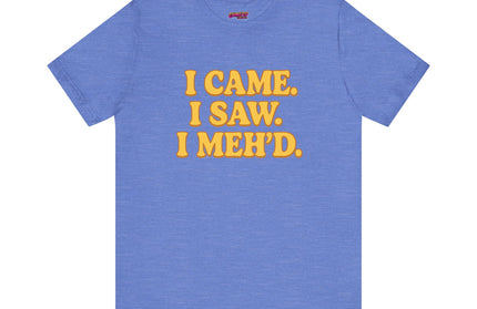I Came. I Saw. I Meh’d T-Shirt