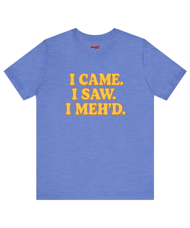I Came. I Saw. I Meh’d T-Shirt