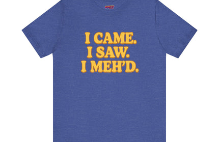 I Came. I Saw. I Meh’d T-Shirt