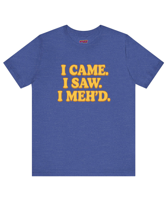 I Came. I Saw. I Meh’d T-Shirt