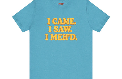 I Came. I Saw. I Meh’d T-Shirt