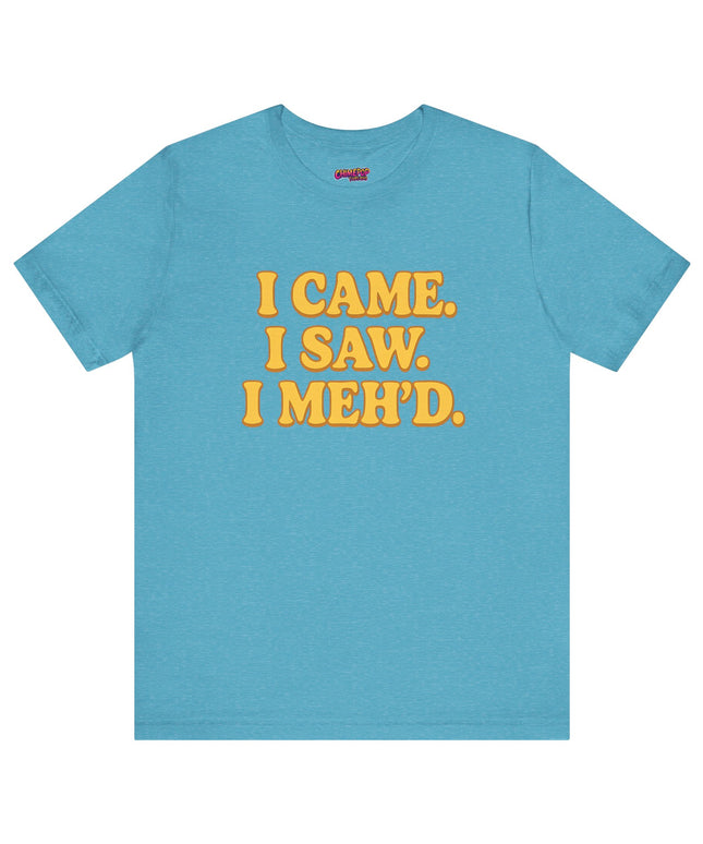 I Came. I Saw. I Meh’d T-Shirt