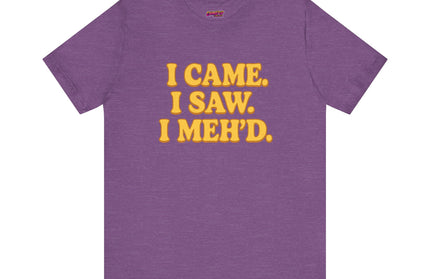 I Came. I Saw. I Meh’d T-Shirt