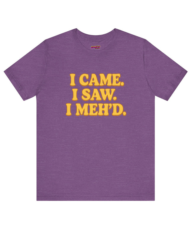 I Came. I Saw. I Meh’d T-Shirt